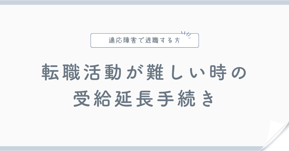 適応障害で退職して転職活動が難しいときの失業保険の受給延長手続き